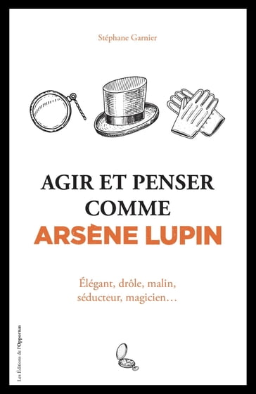 Agir et penser comme Arsène Lupin - Stéphane Garnier