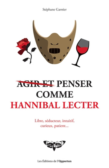 Agir et penser comme Hannibal Lecter - Stéphane Garnier