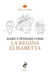 Agire e pensare come la Regina Elisabetta