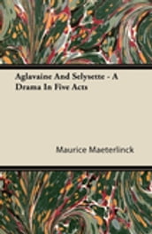 Aglavaine and Selysette - A Drama in Five Acts