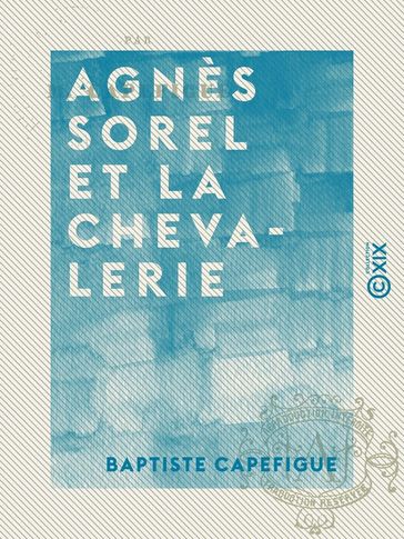 Agnès Sorel et la chevalerie - Baptiste Capefigue