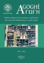 Agoghè. Atti della scuola di specializzazione in beni archeologici. Vol. 19: Edilizia urbana di età romana e tardoantica nel cuore del Mediterraneo: casi di studio