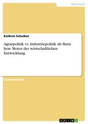 Agrarpolitik vs. Industriepolitik als Basis bzw. Motor der wirtschaftlichen Entwicklung