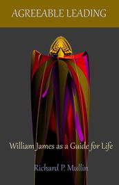 Agreeable Leading: William James as a Guide for Life