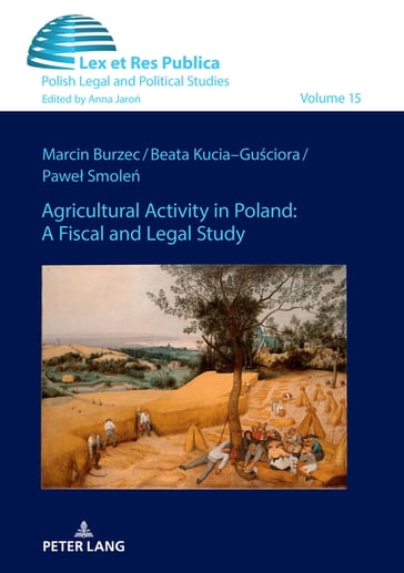 Agricultural Activity in Poland: A Fiscal and Legal Study - Marcin Burzec - Anna Jaro - Beata Kucia-Guciora - Pawe Smole