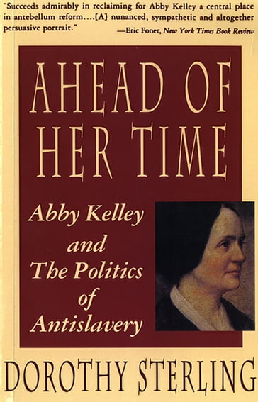 Ahead of Her Time: Abby Kelley and the Politics of Antislavery - Dorothy Sterling
