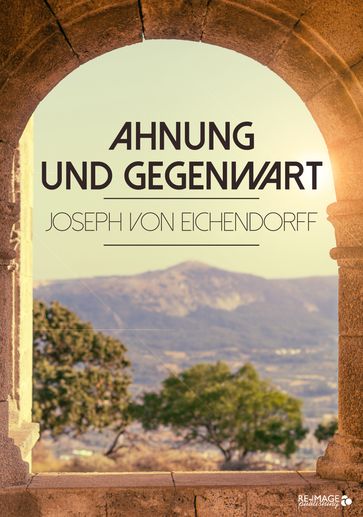 Ahnung und Gegenwart - Joseph von Eichendorff