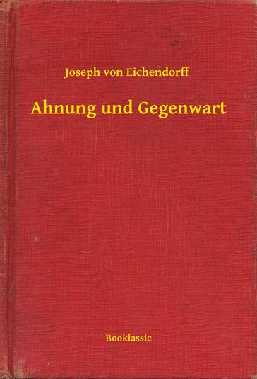 Ahnung und Gegenwart - Joseph von Eichendorff