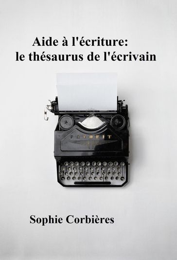 Aide à l'écriture: le thésaurus de l'écrivain - Sophie Corbières