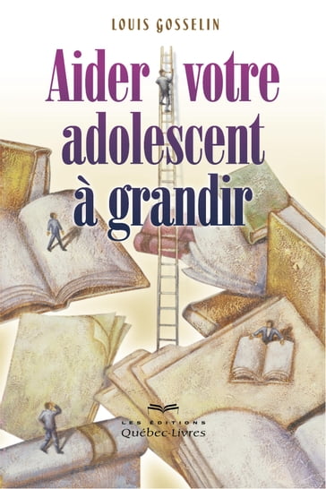 Aider votre adolescent à grandir - Louis Gosselin