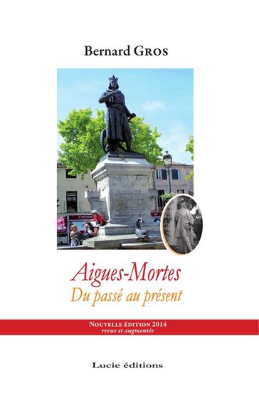 Aigues-Mortes, du passé au présent - Bernard Gros