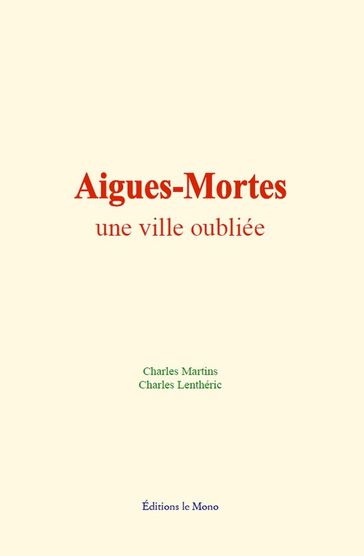Aigues-Mortes : une ville oubliée - Charles Martins - Charles Lenthéric