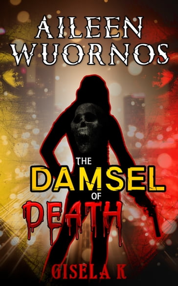 Aileen Wuornos: The Damsel of Death - Gisela K.