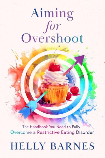 Aiming for Overshoot - The Handbook You Need to Overcome a Restrictive Eating Disorder - Helly Barnes