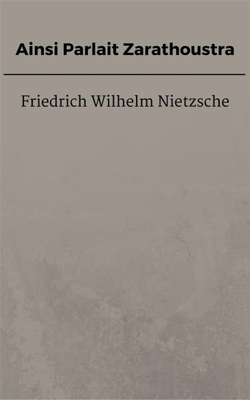 Ainsi Parlait Zarathoustra - Friedrich Wilhelm Nietzsche