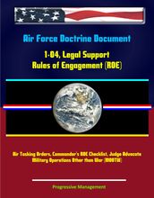 Air Force Doctrine Document 1-04, Legal Support - Rules of Engagement (ROE), Air Tasking Orders, Commander s ROE Checklist, Judge Advocate, Military Operations Other than War (MOOTW)