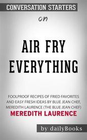Air Fry Everything: Foolproof Recipes for Fried Favorites and Easy Fresh Ideas by Blue Jean Chef, Meredith Laurence (The Blue Jean Chef)by Meredith Laurence   Conversation Starters