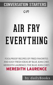 Air Fry Everything: Foolproof Recipes for Fried Favorites and Easy Fresh Ideas by Blue Jean Chef, Meredith Laurence (The Blue Jean Chef)by Meredith Laurence Conversation Starters