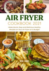 Air Fryer Cookbook 2021: Make Quick, Easy and Delicious Healthy Recipes on Your Air Fryer on a Budget