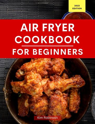 Air Fryer Cookbook for Beginners - Kim Robinson