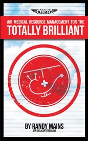 Air Medical Resource Management for the Totally Brilliant!