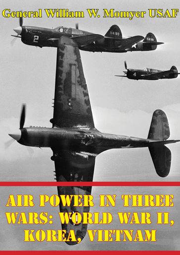 Air Power in Three Wars: World War II, Korea, Vietnam [Illustrated Edition] - General William W. Momyer USAF