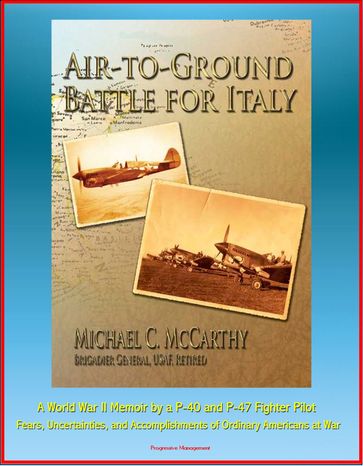 Air-to-Ground Battle for Italy: A World War II Memoir by a P-40 and P-47 Fighter Pilot - Fears, Uncertainties, and Accomplishments of Ordinary Americans at War - Progressive Management