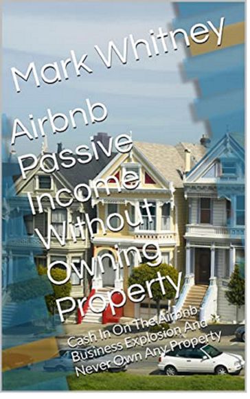 Airbnb And Vacation Rental Passive Income Without Owning Real Estate - Mark Whitney