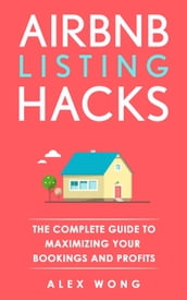 Airbnb Listing Hacks: The Complete Guide To Maximizing Your Bookings And Profits