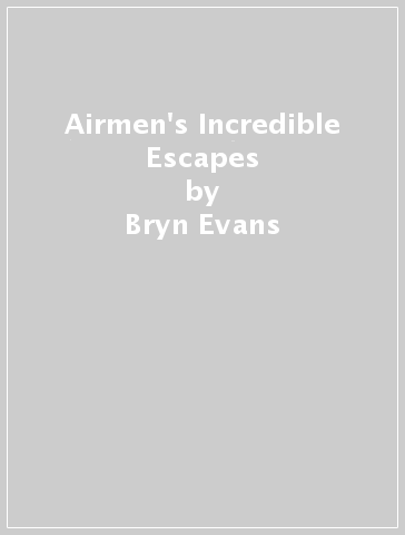 Airmen's Incredible Escapes - Bryn Evans