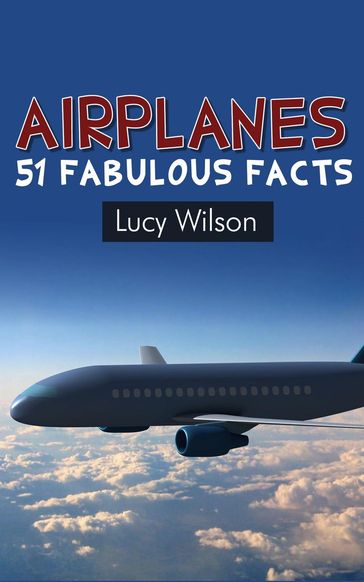 Airplanes: 51 Fabulous Facts - Lucy Wilson