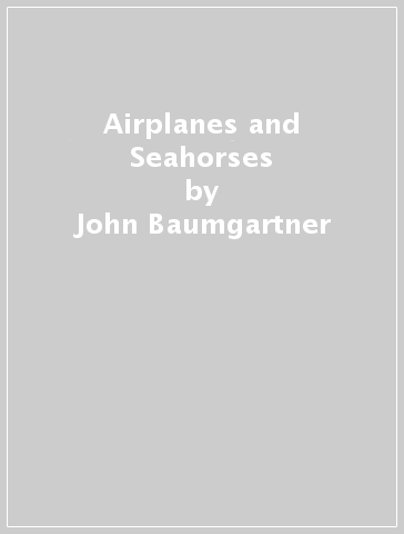 Airplanes and Seahorses - John Baumgartner
