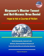 Airpower s Master Tenant and Anti-Access/Area Denial: Hope is Not a Course of Action - Battle Networks, Control in Air Defense, Elemental Determinants of Centralization/Decentralization Balance