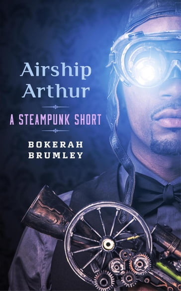 Airship Arthur: A Steampunk Short Story - Bokerah Brumley