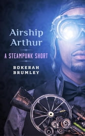 Airship Arthur: A Steampunk Short Story