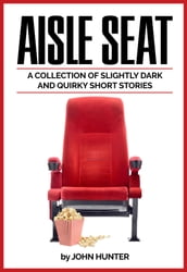 Aisle Seat, a Collection of Slightly Dark and Quirky Short Stories