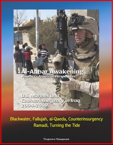 Al-Anbar Awakening: Volume I - American Perspectives, U.S. Marines and Counterinsurgency in Iraq, 2004-2009, Blackwater, Fallujah, al-Qaeda, Counterinsurgency, Ramadi, Turning the Tide - Progressive Management