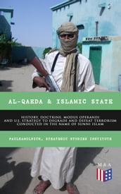 Al-Qaeda & Islamic State: History, Doctrine, Modus Operandi and U.S. Strategy to Degrade and Defeat Terrorism Conducted in the Name of Sunni Islam