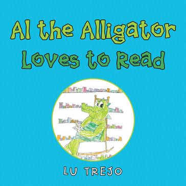 Al the Alligator Loves to Read - Lu Trejo