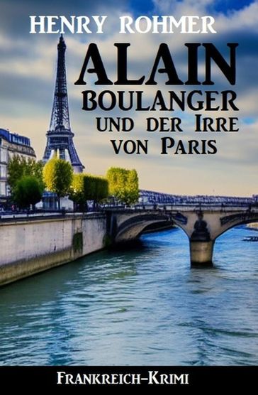 Alain Boulanger und der Irre von Paris: Frankreich Krimi - Henry Rohmer