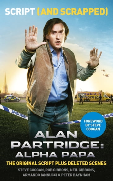 Alan Partridge: Alpha Papa: Script (and Scrapped) - Steve Coogan - Rob Gibbons - Neil Gibbons - Armando Iannucci - Peter Baynham