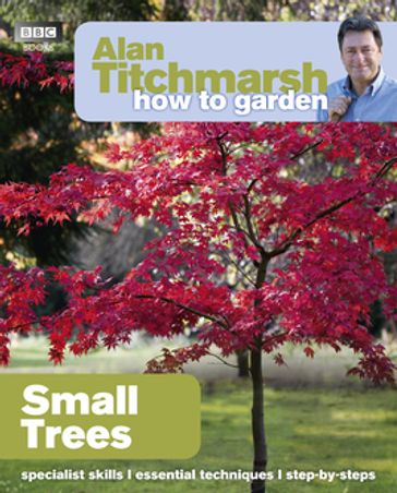 Alan Titchmarsh How to Garden: Small Trees - Alan Titchmarsh