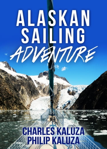 Alaskan Sailing Adventure - Charles Kaluza - Philip Kaluza