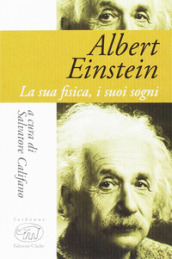 Albert Einstein. La sua fisica, i suoi sogni