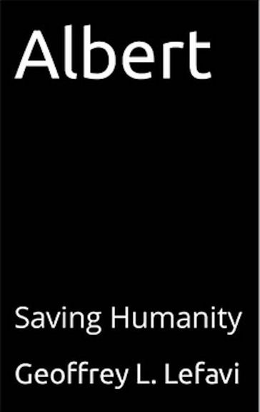 Albert: Saving Humanity - Geoffrey L. Lefavi