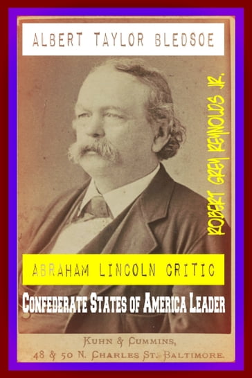 Albert Taylor Bledsoe Abraham Lincoln Critic Confederate States of America Leader - Jr Robert Grey Reynolds