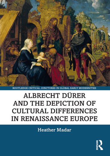 Albrecht Dürer and the Depiction of Cultural Differences in Renaissance Europe - Heather Madar