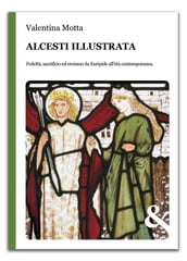 Alcesti illustrata. Fedeltà, sacrificio ed eroismo da Euripide all età contemporanea