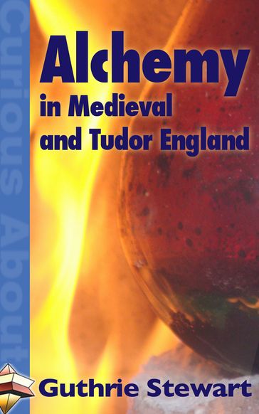 Alchemy in Medieval and Tudor England - Guthrie Stewart