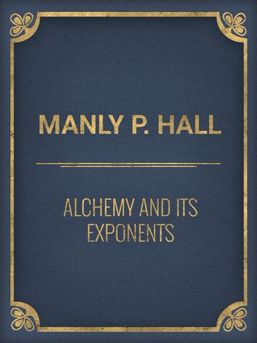Alchemy and Its Exponents - Manly P. Hall